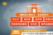 探访湖南省监察委员会 设21个内设机构 构建全覆盖的权力监督格局