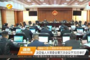 湖南省十三届人大常委会举行第6次主任会议 决定省人大常委会第三次会议于30日举行