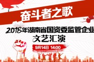 【直播已结束】“奋斗者之歌”——2018年湖南省国资委监管企业文艺汇演